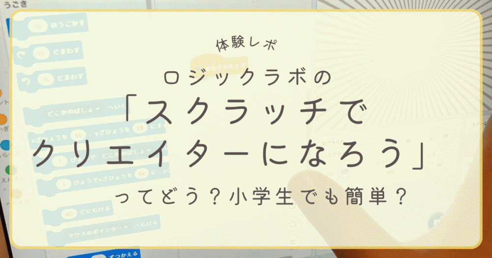 ロジックラボの「スクラッチでクリエイターになろう」体験レビュー | 小学生でも簡単にできる？