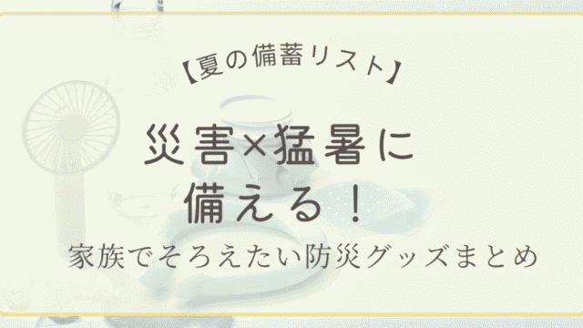 災害と猛暑に備えるための夏の備蓄グッズまとめ（冷却グッズや家族向け防災用品を紹介）