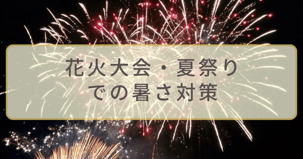 花火大会・夏祭りでの暑さ対策