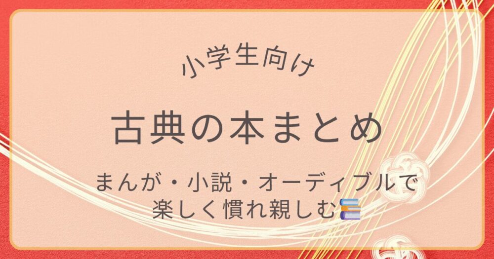 「小学生向け古典の本まとめ｜まんが・小説・オーディブルで楽しく学ぶ」