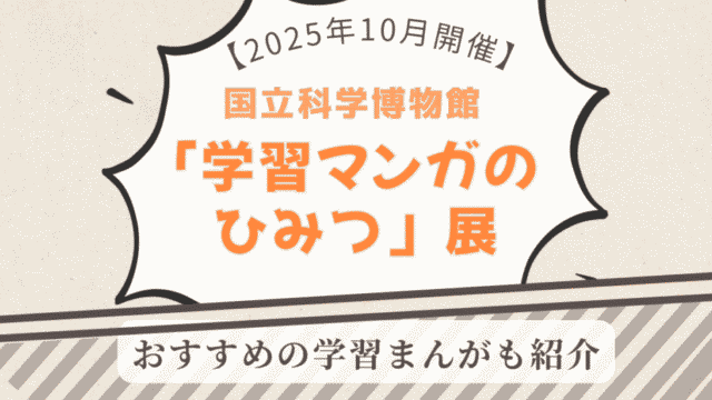 【2025年10月開催】国立科学博物館「学習マンガのひみつ」展のアイキャッチ画像。おすすめの学習まんがも紹介。