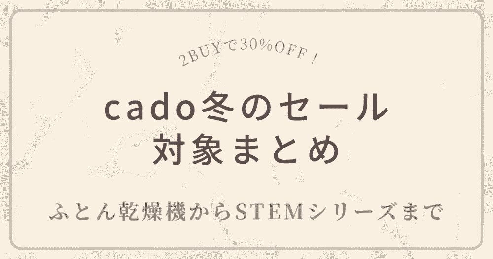 cado冬のセール対象まとめ｜ふとん乾燥機からSTEMシリーズまで