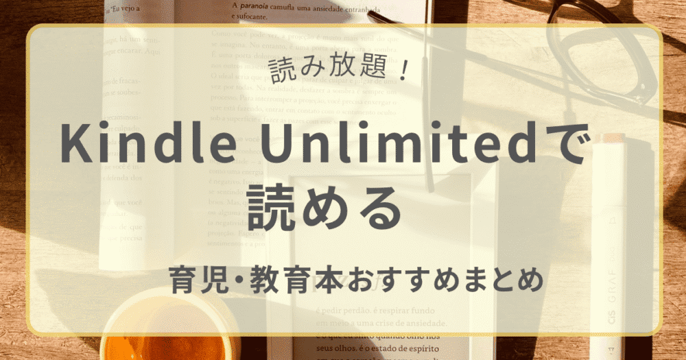 Kindle Unlimitedで読める育児・教育ジャンルのおすすめ本まとめ