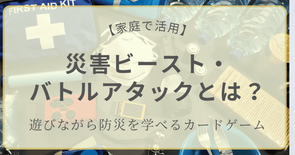 【家庭で活用】災害ビースト・バトルアタックとは？遊びながら防災を学べるカードゲームの紹介アイキャッチ画像。非常用グッズや防災用品の写真背景。