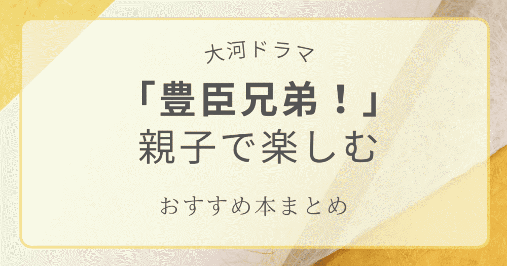 大河ドラマ「豊臣兄弟」を親子で楽しむおすすめの本まとめのアイキャッチ画像