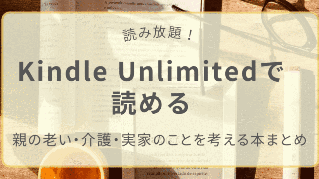 Kindle Unlimitedで読める親の老い・介護・実家のことを考える本まとめ