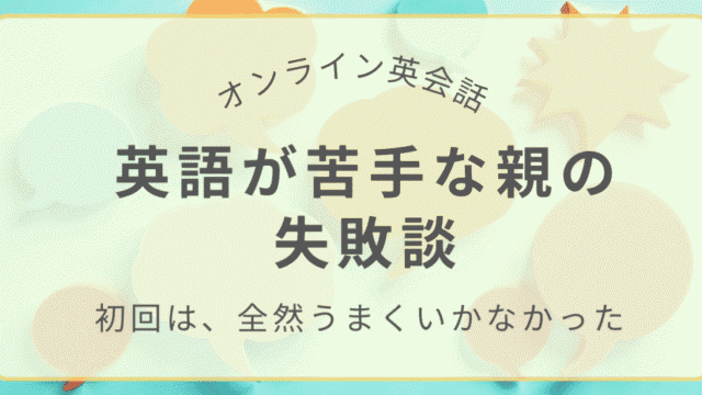 英語が苦手な親がオンライン英会話の初回で失敗した体験談のアイキャッチ画像