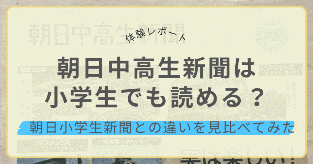 朝日中高生新聞は小学生でも読めるのか、朝日小学生新聞との違いを見比べた体験レビューのアイキャッチ画像
